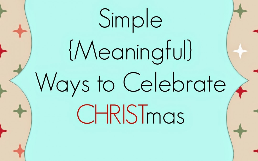 Simple {Meaningful} Ways to Celebrate CHRISTmas…Day 12
