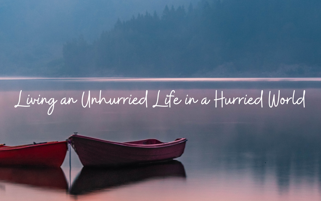 Living an Unhurried Life in a Hurried World